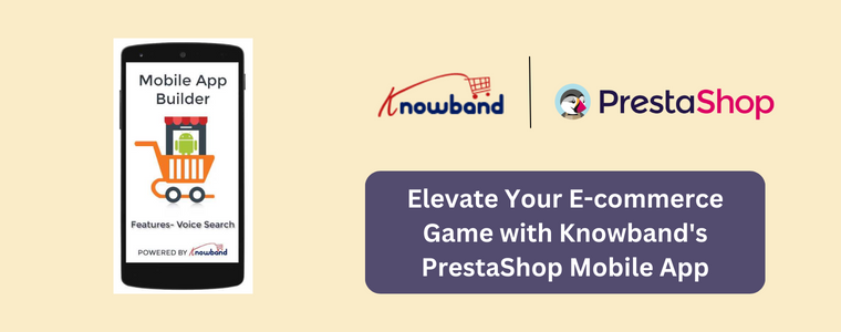 Elevate Your E-commerce Game with Knowband's PrestaShop Mobile App