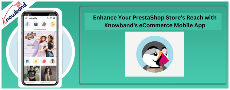 Améliorez la portée de votre boutique PrestaShop avec l'application mobile de commerce électronique de Knowband