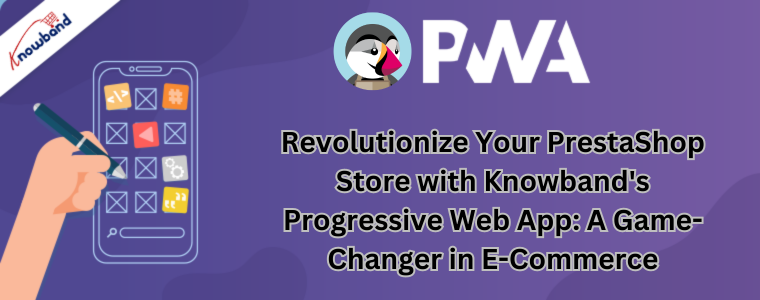 Révolutionnez votre boutique PrestaShop avec l'application Web progressive de Knowband : un changement de donne dans le commerce électronique