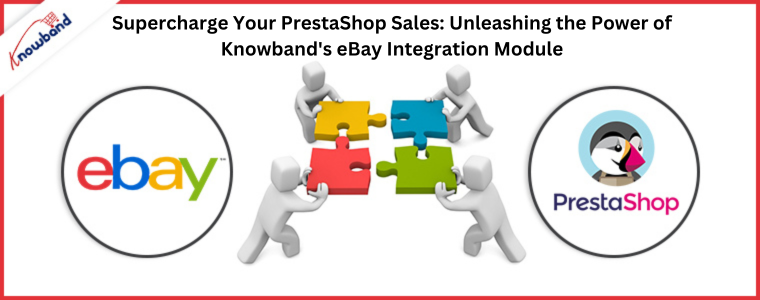 Steigern Sie Ihre PrestaShop-Verkäufe: Nutzen Sie die Leistungsfähigkeit des eBay-Integrationsmoduls von Knowband