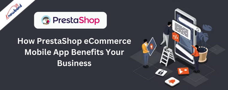 How PrestaShop eCommerce Mobile App Benefits Your Business