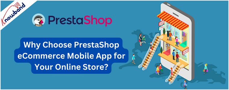 Why Choose PrestaShop eCommerce Mobile App for Your Online Store?
