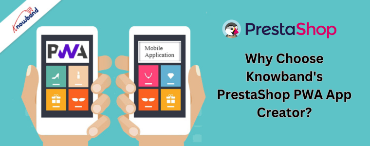 Why Choose Knowband's PrestaShop PWA App Creator?