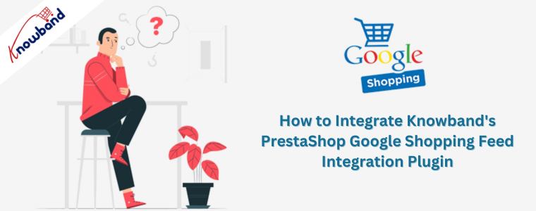 How to Integrate Knowband's PrestaShop Google Shopping Feed Integration Plugin