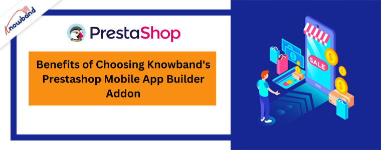 Benefits of Choosing Knowband's Prestashop Mobile App Builder Addon