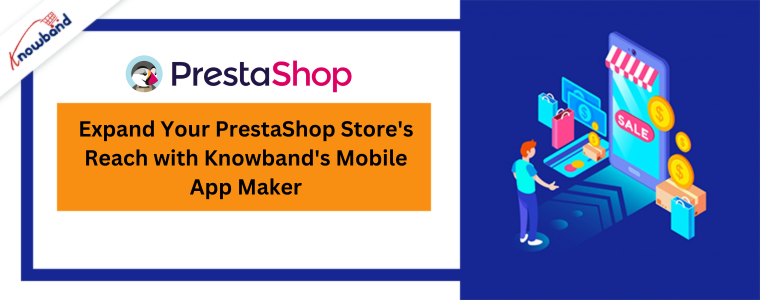 Élargissez la portée de votre boutique PrestaShop avec le créateur d'applications mobiles de Knowband