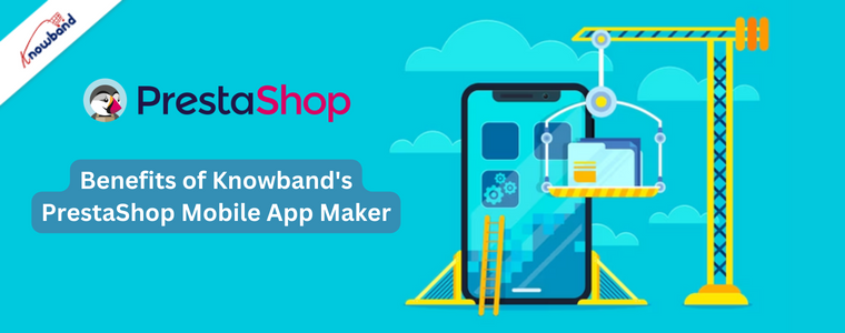 Benefits of Knowband's PrestaShop Mobile App Maker