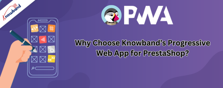 Why Choose Knowband’s Progressive Web App for PrestaShop?
