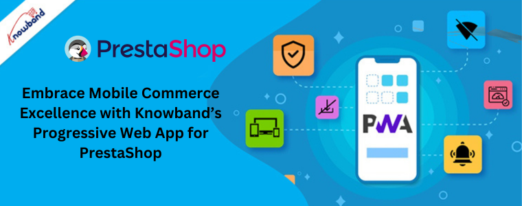 Adote a excelência do comércio móvel com o Progressive Web App da Knowband para PrestaShop