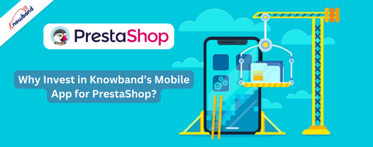 Why Invest in Knowband’s Mobile App for PrestaShop?