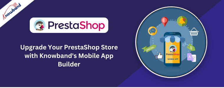 Mettez à niveau votre boutique PrestaShop avec le générateur d'applications mobiles de Knowband