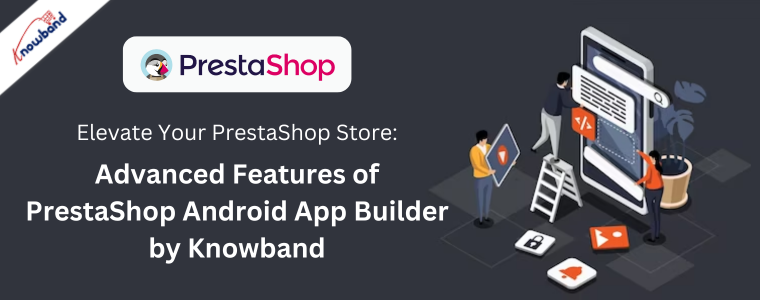 Eleve sua loja PrestaShop: recursos avançados do PrestaShop Android App Builder da Knowband